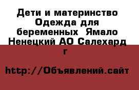 Дети и материнство Одежда для беременных. Ямало-Ненецкий АО,Салехард г.